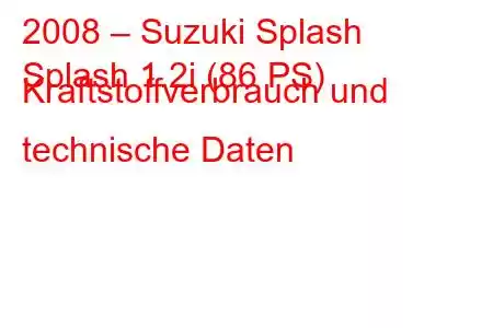 2008 – Suzuki Splash
Splash 1.2i (86 PS) Kraftstoffverbrauch und technische Daten