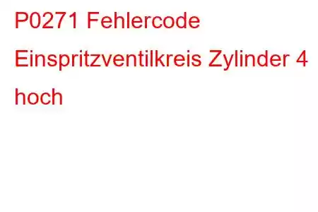 P0271 Fehlercode Einspritzventilkreis Zylinder 4 hoch