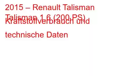 2015 – Renault Talisman
Talisman 1.6 (200 PS) Kraftstoffverbrauch und technische Daten