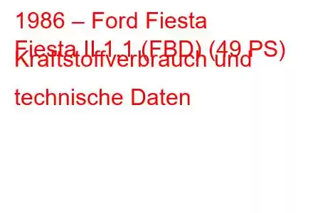 1986 – Ford Fiesta
Fiesta II 1.1 (FBD) (49 PS) Kraftstoffverbrauch und technische Daten