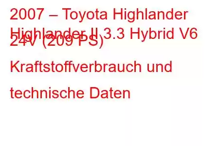 2007 – Toyota Highlander
Highlander II 3.3 Hybrid V6 24V (209 PS) Kraftstoffverbrauch und technische Daten