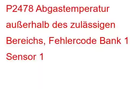 P2478 Abgastemperatur außerhalb des zulässigen Bereichs, Fehlercode Bank 1 Sensor 1