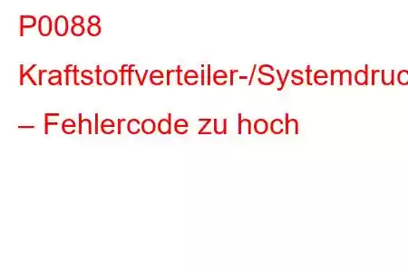 P0088 Kraftstoffverteiler-/Systemdruck – Fehlercode zu hoch