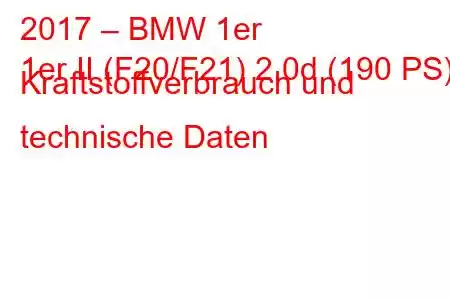 2017 – BMW 1er
1er II (F20/F21) 2.0d (190 PS) Kraftstoffverbrauch und technische Daten