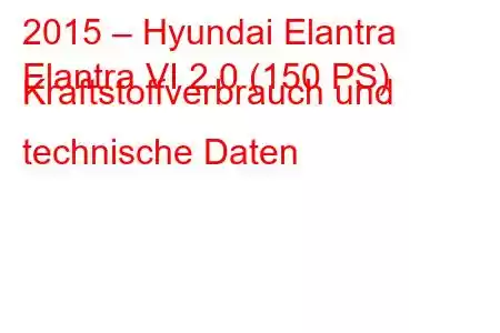 2015 – Hyundai Elantra
Elantra VI 2.0 (150 PS) Kraftstoffverbrauch und technische Daten