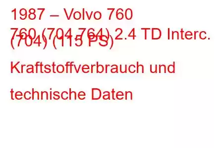 1987 – Volvo 760
760 (704.764) 2.4 TD Interc. (704) (115 PS) Kraftstoffverbrauch und technische Daten