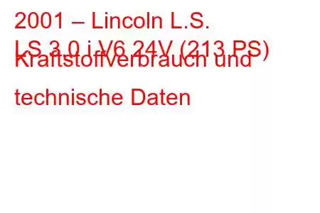 2001 – Lincoln L.S.
LS 3.0 i V6 24V (213 PS) Kraftstoffverbrauch und technische Daten