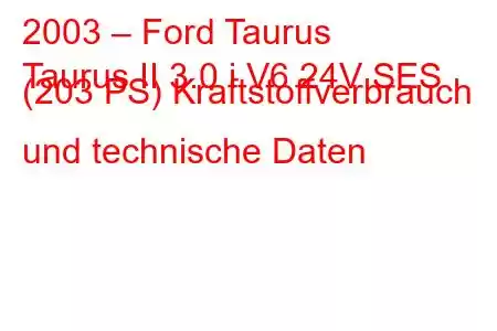 2003 – Ford Taurus
Taurus II 3.0 i V6 24V SES (203 PS) Kraftstoffverbrauch und technische Daten