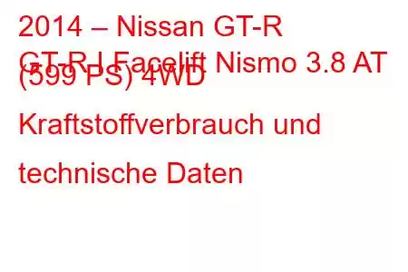 2014 – Nissan GT-R
GT-R I Facelift Nismo 3.8 AT (599 PS) 4WD Kraftstoffverbrauch und technische Daten