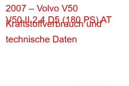 2007 – Volvo V50
V50 II 2.4 D5 (180 PS) AT Kraftstoffverbrauch und technische Daten