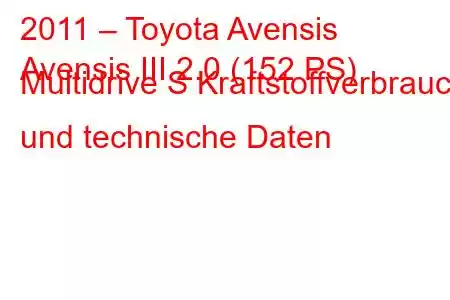 2011 – Toyota Avensis
Avensis III 2.0 (152 PS) Multidrive S Kraftstoffverbrauch und technische Daten