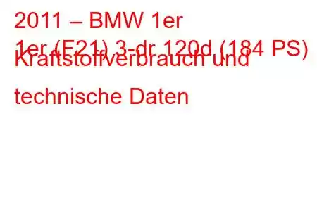 2011 – BMW 1er
1er (F21) 3-dr 120d (184 PS) Kraftstoffverbrauch und technische Daten