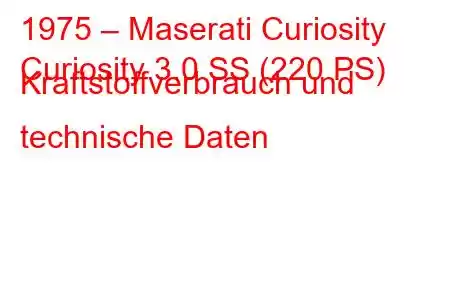 1975 – Maserati Curiosity
Curiosity 3.0 SS (220 PS) Kraftstoffverbrauch und technische Daten