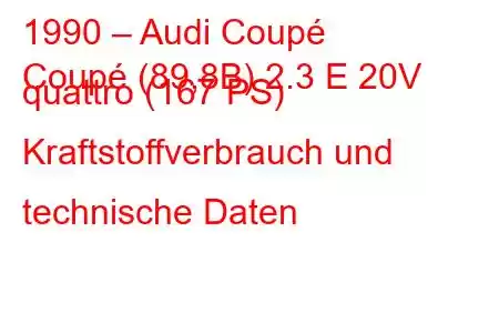 1990 – Audi Coupé
Coupé (89,8B) 2.3 E 20V quattro (167 PS) Kraftstoffverbrauch und technische Daten