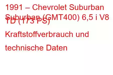 1991 – Chevrolet Suburban
Suburban (GMT400) 6,5 i V8 TD (173 PS) Kraftstoffverbrauch und technische Daten