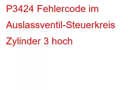 P3424 Fehlercode im Auslassventil-Steuerkreis Zylinder 3 hoch