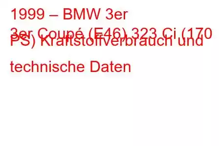 1999 – BMW 3er
3er Coupé (E46) 323 Ci (170 PS) Kraftstoffverbrauch und technische Daten