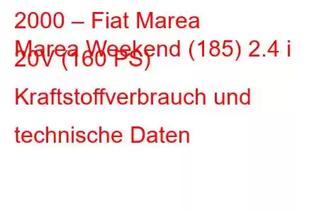 2000 – Fiat Marea
Marea Weekend (185) 2.4 i 20V (160 PS) Kraftstoffverbrauch und technische Daten