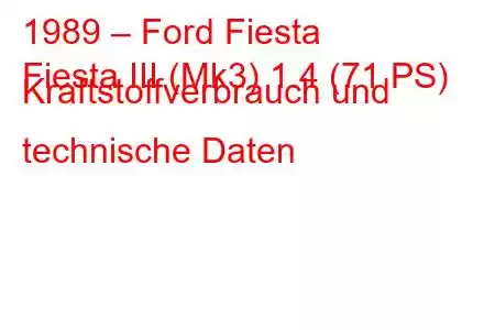 1989 – Ford Fiesta
Fiesta III (Mk3) 1.4 (71 PS) Kraftstoffverbrauch und technische Daten