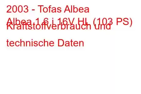 2003 - Tofas Albea
Albea 1.6 i 16V HL (103 PS) Kraftstoffverbrauch und technische Daten