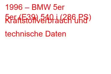 1996 – BMW 5er
5er (E39) 540 i (286 PS) Kraftstoffverbrauch und technische Daten