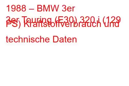 1988 – BMW 3er
3er Touring (E30) 320 i (129 PS) Kraftstoffverbrauch und technische Daten