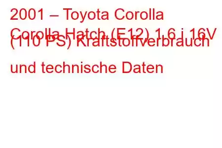 2001 – Toyota Corolla
Corolla Hatch (E12) 1.6 i 16V (110 PS) Kraftstoffverbrauch und technische Daten