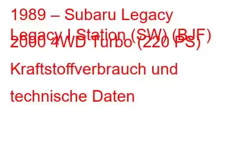 1989 – Subaru Legacy
Legacy I Station (SW) (BJF) 2000 4WD Turbo (220 PS) Kraftstoffverbrauch und technische Daten