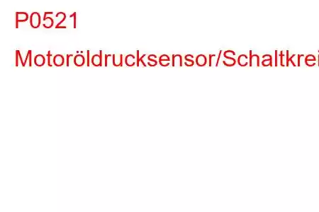 P0521 Motoröldrucksensor/Schaltkreisbereich/Leistungsfehlercode