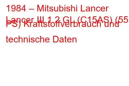 1984 – Mitsubishi Lancer
Lancer III 1.2 GL (C15AS) (55 PS) Kraftstoffverbrauch und technische Daten