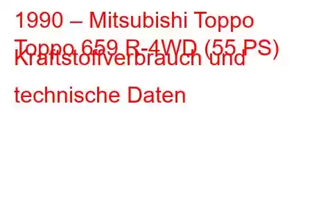 1990 – Mitsubishi Toppo
Toppo 659 R-4WD (55 PS) Kraftstoffverbrauch und technische Daten