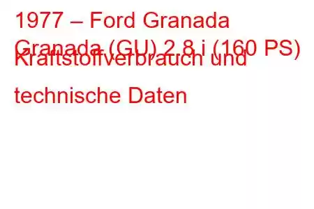 1977 – Ford Granada
Granada (GU) 2.8 i (160 PS) Kraftstoffverbrauch und technische Daten