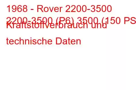 1968 - Rover 2200-3500
2200-3500 (P6) 3500 (150 PS) Kraftstoffverbrauch und technische Daten