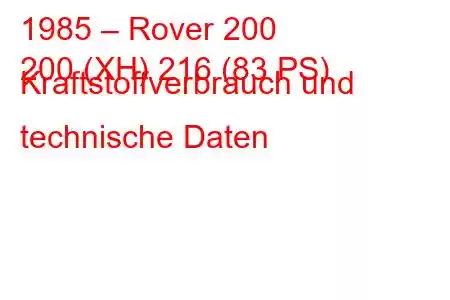 1985 – Rover 200
200 (XH) 216 (83 PS) Kraftstoffverbrauch und technische Daten