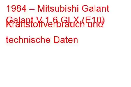 1984 – Mitsubishi Galant
Galant V 1.6 GLX (E10) Kraftstoffverbrauch und technische Daten