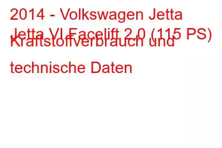 2014 - Volkswagen Jetta
Jetta VI Facelift 2.0 (115 PS) Kraftstoffverbrauch und technische Daten