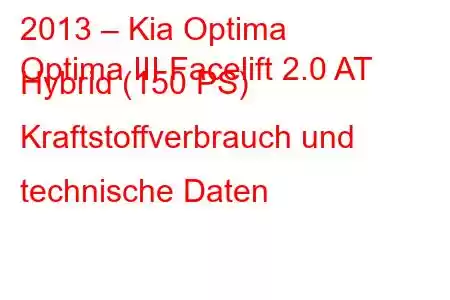 2013 – Kia Optima
Optima III Facelift 2.0 AT Hybrid (150 PS) Kraftstoffverbrauch und technische Daten