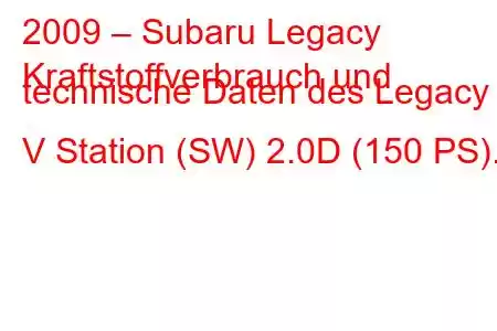 2009 – Subaru Legacy
Kraftstoffverbrauch und technische Daten des Legacy V Station (SW) 2.0D (150 PS).