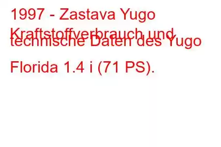 1997 - Zastava Yugo
Kraftstoffverbrauch und technische Daten des Yugo Florida 1.4 i (71 PS).