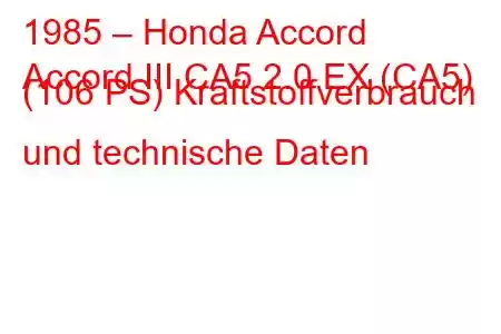 1985 – Honda Accord
Accord III CA5 2.0 EX (CA5) (106 PS) Kraftstoffverbrauch und technische Daten