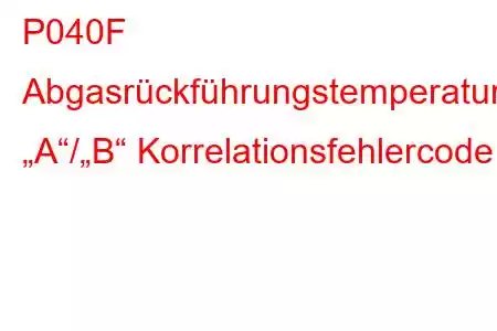 P040F Abgasrückführungstemperatursensor „A“/„B“ Korrelationsfehlercode