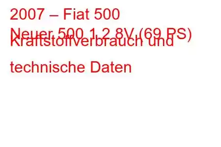 2007 – Fiat 500
Neuer 500 1.2 8V (69 PS) Kraftstoffverbrauch und technische Daten