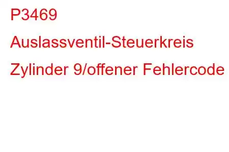 P3469 Auslassventil-Steuerkreis Zylinder 9/offener Fehlercode