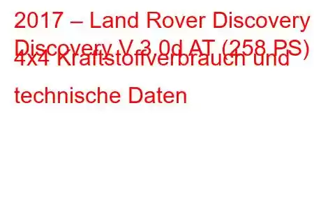 2017 – Land Rover Discovery
Discovery V 3.0d AT (258 PS) 4x4 Kraftstoffverbrauch und technische Daten