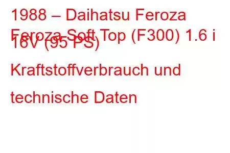 1988 – Daihatsu Feroza
Feroza Soft Top (F300) 1.6 i 16V (95 PS) Kraftstoffverbrauch und technische Daten