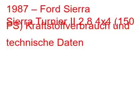 1987 – Ford Sierra
Sierra Turnier II 2.8 4x4 (150 PS) Kraftstoffverbrauch und technische Daten