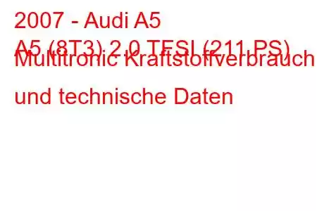 2007 - Audi A5
A5 (8T3) 2.0 TFSI (211 PS) Multitronic Kraftstoffverbrauch und technische Daten