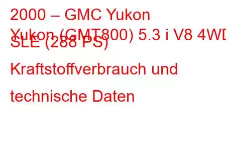 2000 – GMC Yukon
Yukon (GMT800) 5.3 i V8 4WD SLE (288 PS) Kraftstoffverbrauch und technische Daten