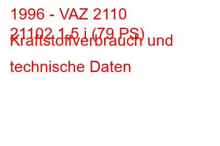 1996 - VAZ 2110
21102 1,5 i (79 PS) Kraftstoffverbrauch und technische Daten