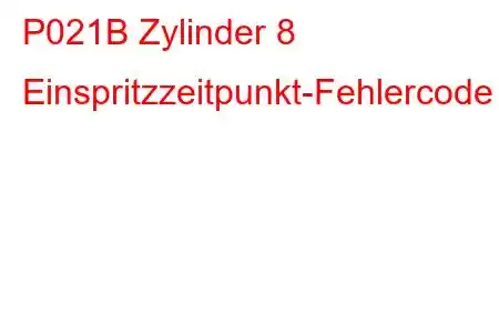 P021B Zylinder 8 Einspritzzeitpunkt-Fehlercode